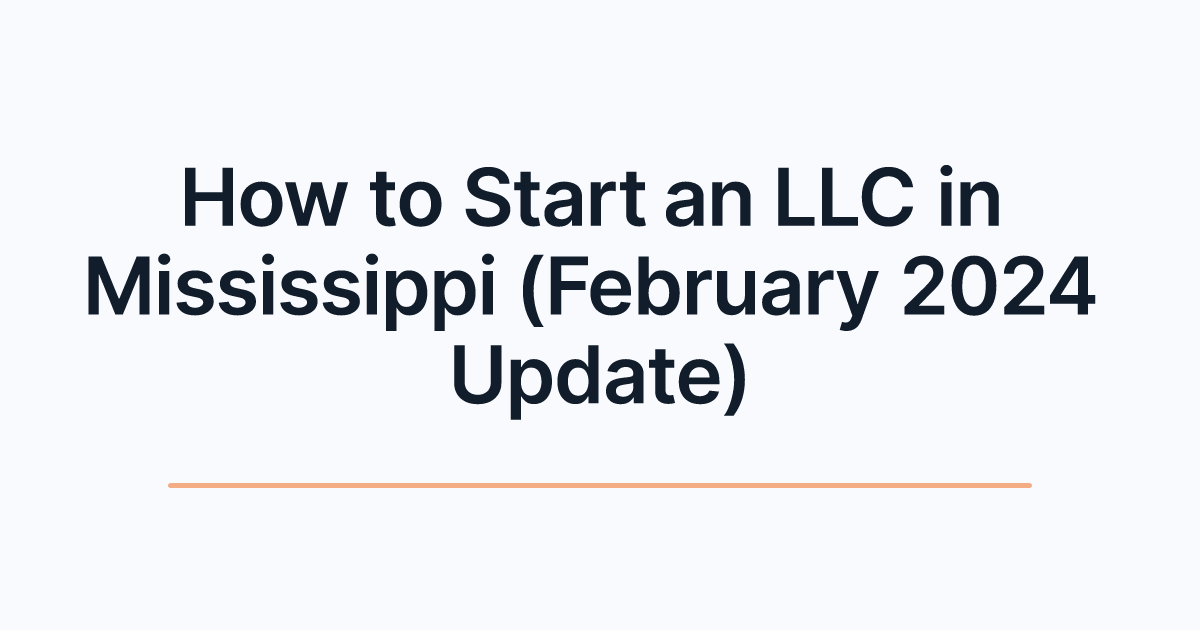 How to Start an LLC in Mississippi (February 2024 Update)